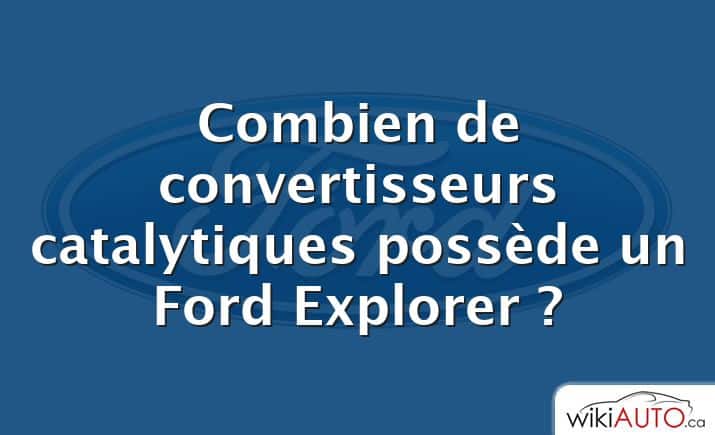 Combien de convertisseurs catalytiques possède un Ford Explorer ?